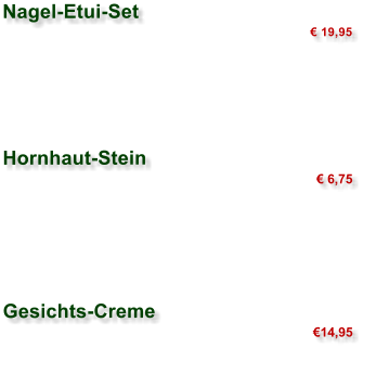 Nagel-Etui-Set € 19,95           Hornhaut-Stein € 6,75      Gesichts-Creme €14,95