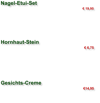 Nagel-Etui-Set � 19,95           Hornhaut-Stein � 6,75      Gesichts-Creme �14,95